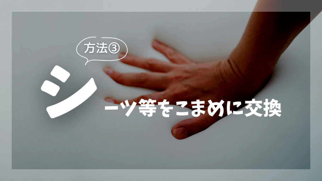 シーツ等をこまめに交換